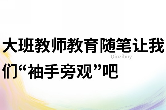 大班教師教育隨筆：讓我們“袖手旁觀”吧