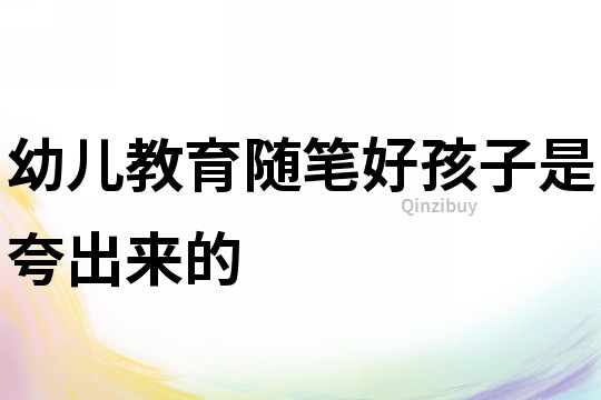 幼兒教育隨筆：好孩子是夸出來的