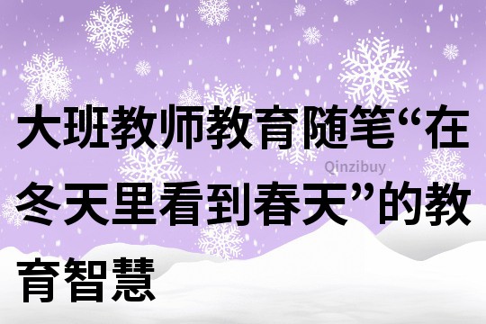 大班教師教育隨筆：“在冬天里看到春天”的教育智慧