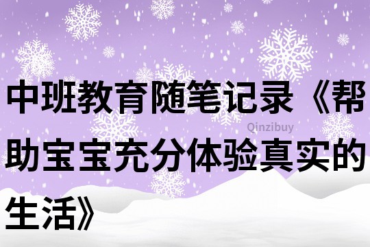 中班教育隨筆記錄《幫助寶寶充分體驗真實的生活》