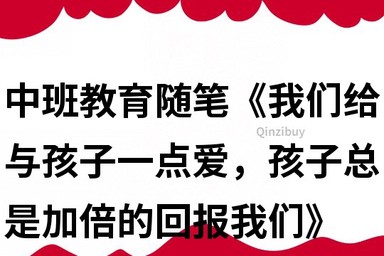 中班教育隨筆《我們給與孩子一點愛，孩子總是加倍的回報我們》