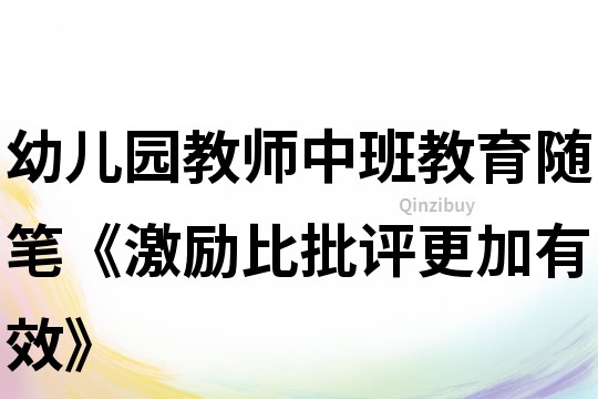 幼兒園教師中班教育隨筆《激勵比批評更加有效》