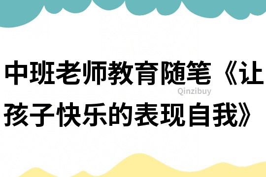 中班老師教育隨筆《讓孩子快樂的表現自我》