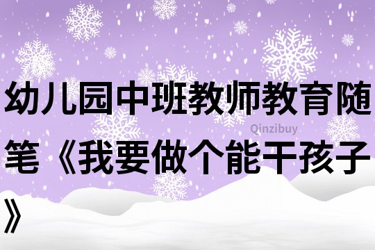 幼兒園中班教師教育隨筆《我要做個能干孩子》