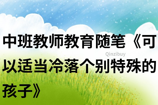 中班教師教育隨筆《可以適當冷落個別特殊的孩子》