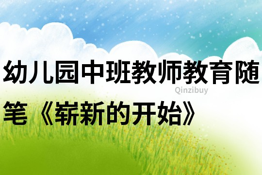 幼兒園中班教師教育隨筆《嶄新的開(kāi)始》