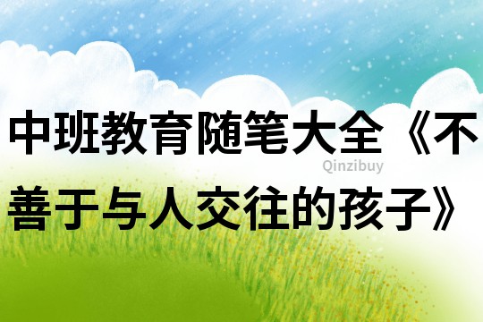 中班教育隨筆大全《不善于與人交往的孩子》