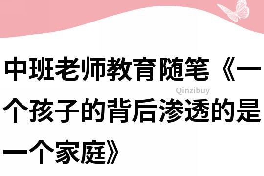 中班老師教育隨筆《一個孩子的背后滲透的是一個家庭》