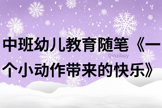 中班幼兒教育隨筆《一個(gè)小動(dòng)作帶來的快樂》