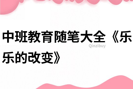 中班教育隨筆大全《樂樂的改變》