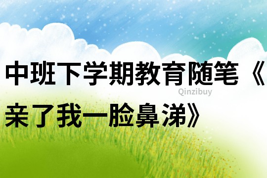 中班下學期教育隨筆《親了我一臉鼻涕》