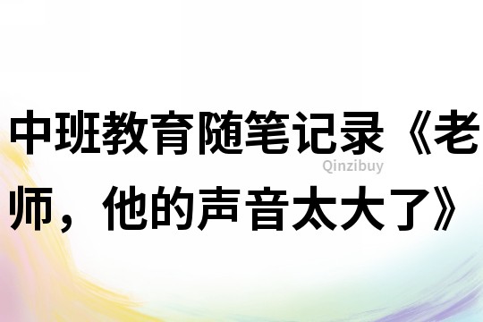 中班教育隨筆記錄《老師，他的聲音太大了》