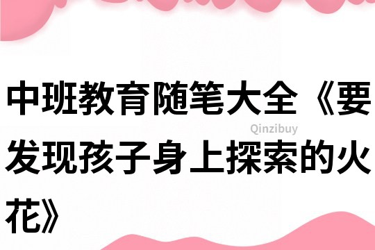 中班教育隨筆大全《要發現孩子身上探索的火花》