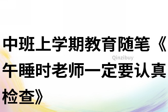 中班上學(xué)期教育隨筆《午睡時老師一定要認(rèn)真檢查》