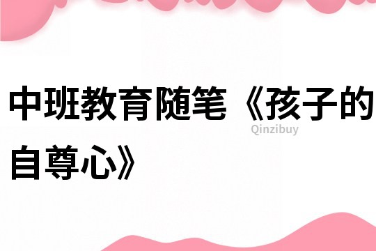 中班教育隨筆《孩子的自尊心》