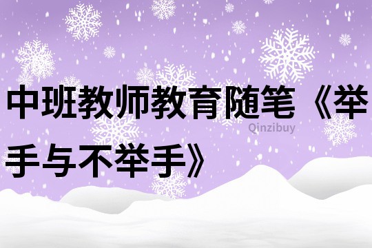 中班教師教育隨筆《舉手與不舉手》