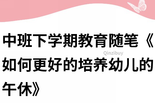 中班下學期教育隨筆《如何更好的培養幼兒的午休》