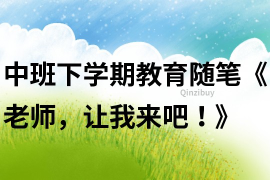 中班下學期教育隨筆《老師，讓我來吧！》