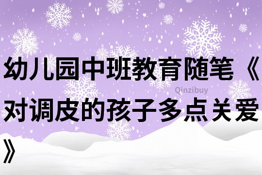 幼兒園中班教育隨筆《對調皮的孩子多點關愛》