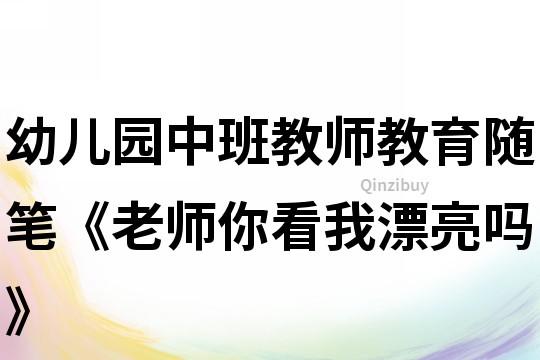 幼兒園中班教師教育隨筆《老師你看我漂亮嗎》