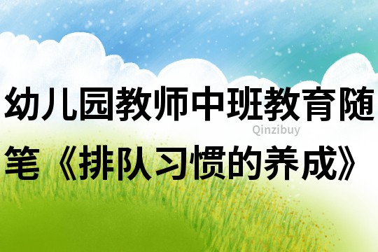 幼兒園教師中班教育隨筆《排隊習慣的養成》