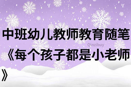 中班幼兒教師教育隨筆《每個(gè)孩子都是小老師》