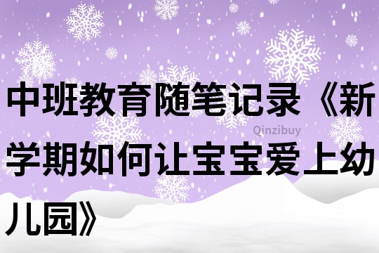 中班教育隨筆記錄《新學期如何讓寶寶愛上幼兒園》