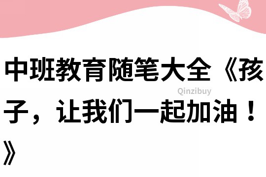 中班教育隨筆大全《孩子，讓我們一起加油！》