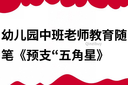 幼兒園中班老師教育隨筆《預(yù)支“五角星》