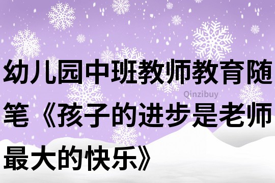 幼兒園中班教師教育隨筆《孩子的進步是老師最大的快樂》