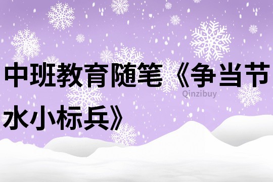 中班教育隨筆《爭當(dāng)節(jié)水小標(biāo)兵》