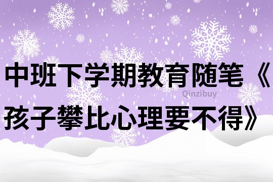 中班下學期教育隨筆《孩子攀比心理要不得》