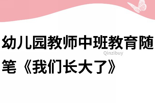 幼兒園教師中班教育隨筆《我們長大了》