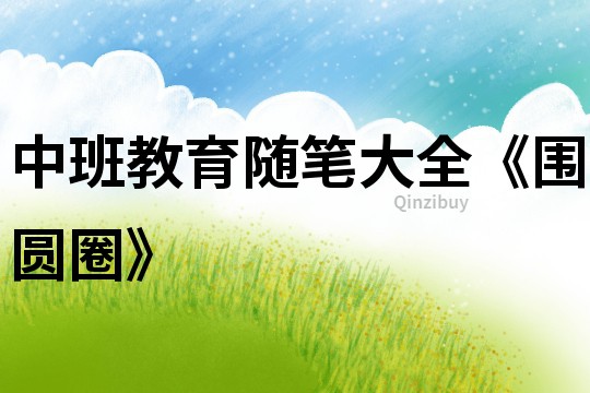 中班教育隨筆大全《圍圓圈》