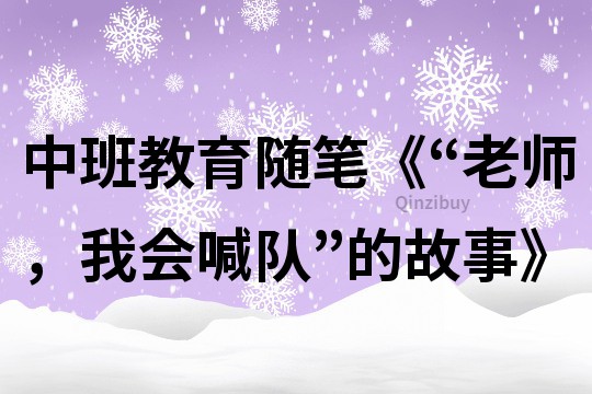 中班教育隨筆《“老師，我會(huì)喊隊(duì)”的故事》