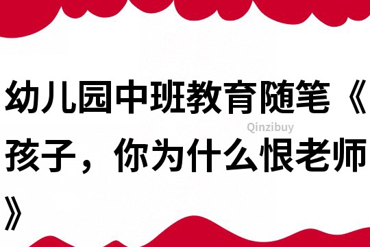 幼兒園中班教育隨筆《孩子，你為什么恨老師》