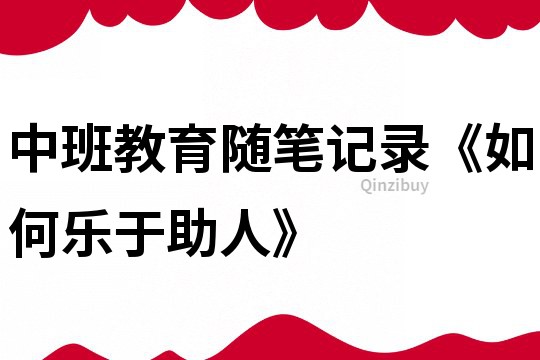中班教育隨筆記錄《如何樂于助人》