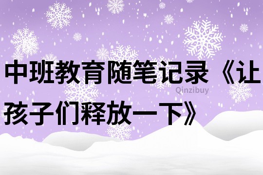 中班教育隨筆記錄《讓孩子們釋放一下》