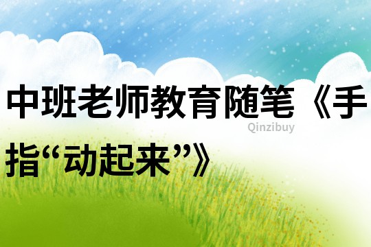 中班老師教育隨筆《手指“動起來”》