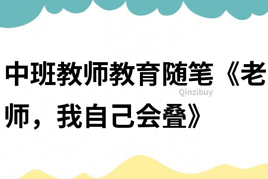中班教師教育隨筆《老師，我自己會(huì)疊》
