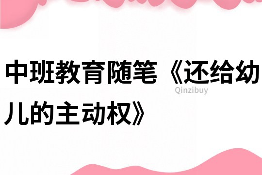 中班教育隨筆《還給幼兒的主動權》