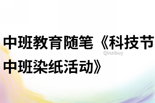 中班教育隨筆《科技節中班染紙活動》