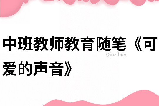 中班教師教育隨筆《可愛的聲音》