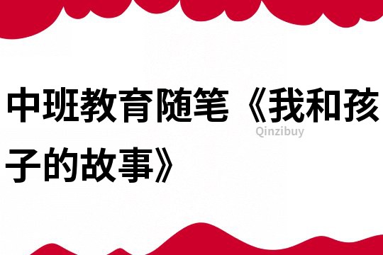 中班教育隨筆《我和孩子的故事》
