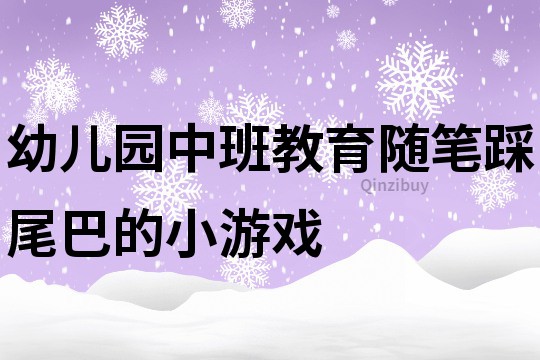 幼兒園中班教育隨筆：踩尾巴的小游戲