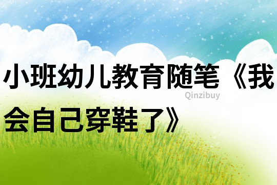 小班幼兒教育隨筆《我會自己穿鞋了》