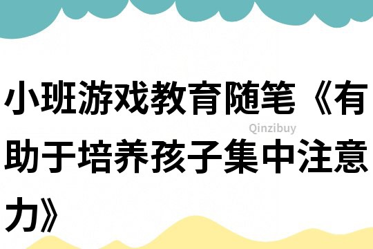 小班游戲教育隨筆《有助于培養孩子集中注意力》