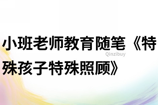 小班老師教育隨筆《特殊孩子特殊照顧》