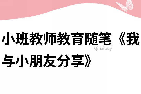 小班教師教育隨筆《我與小朋友分享》