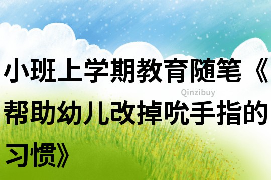 小班上學(xué)期教育隨筆《幫助幼兒改掉吮手指的習(xí)慣》